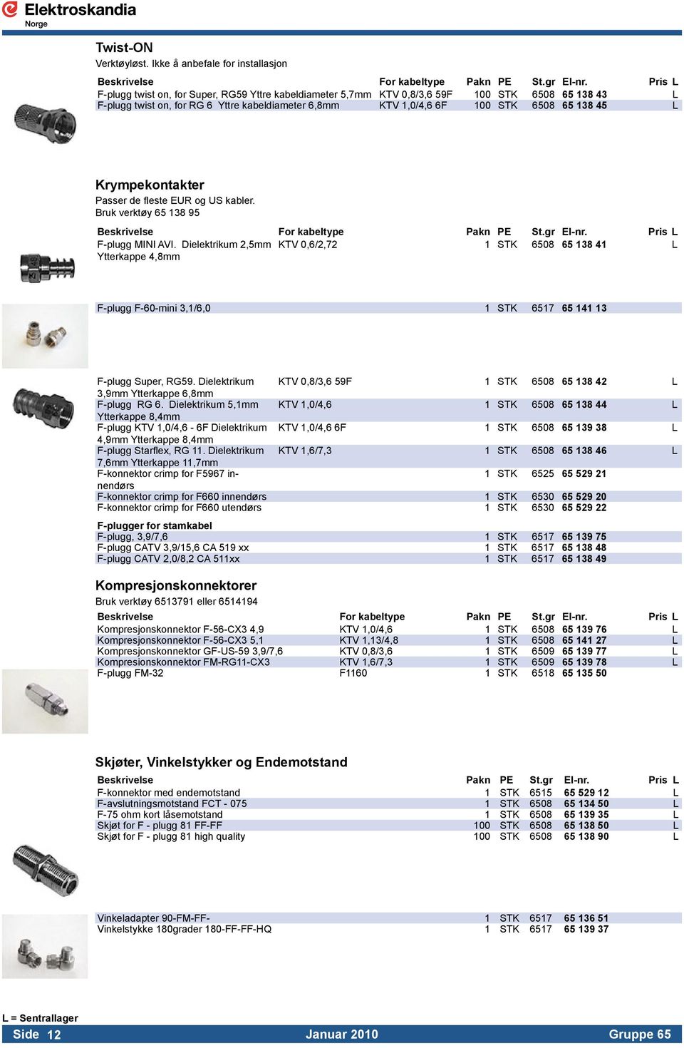 L Krympekontakter Passer de fleste EUR og US kabler.. Bruk verktøy 65 138 95 Beskrivelse For kabeltype Pakn PE St.gr El-nr. Pris L F-plugg MINI AVI.