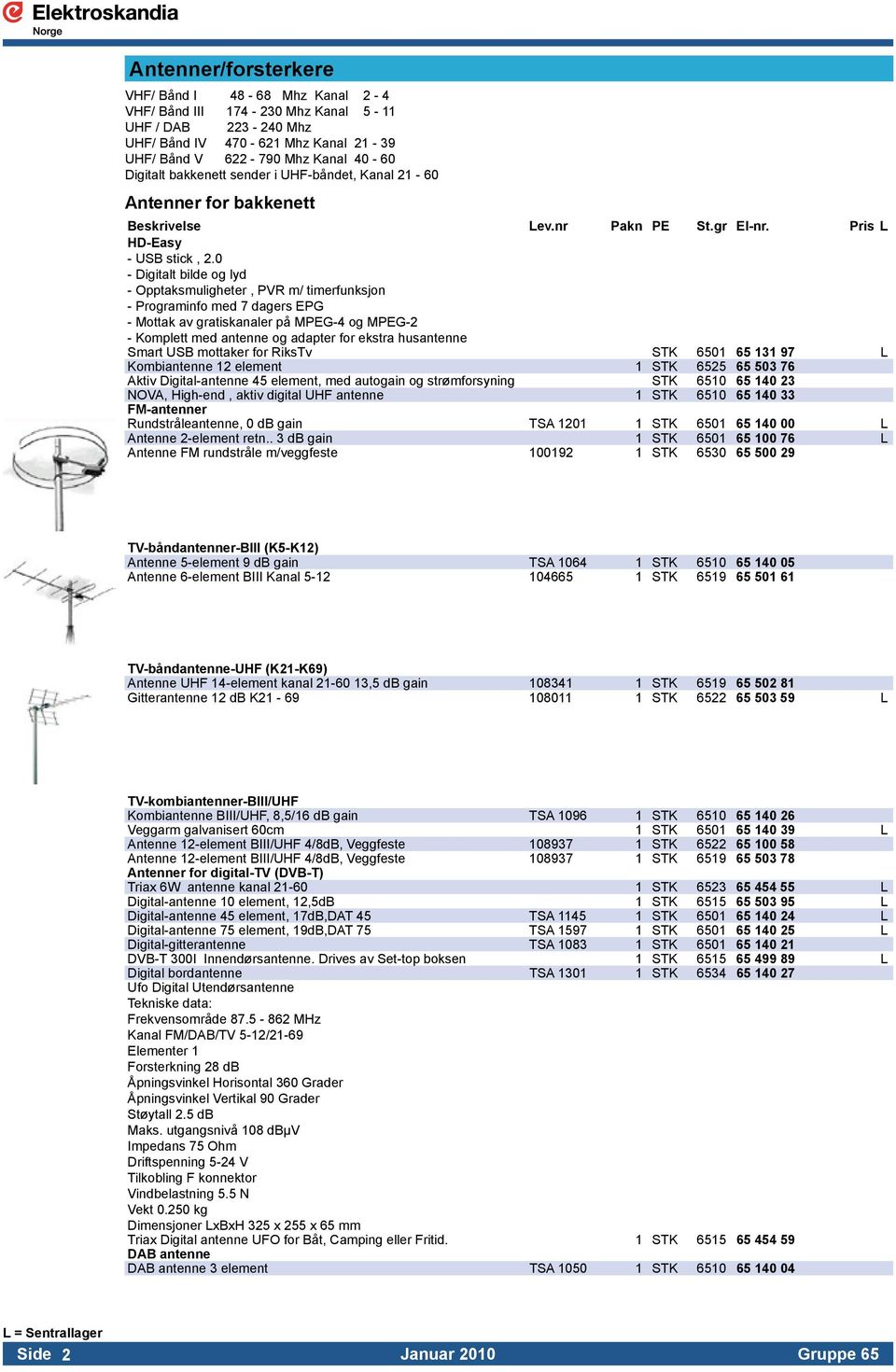 - Opptaksmuligheter, PVR m/ timerfunksjon. - Programinfo med 7 dagers EPG. - Mottak av gratiskanaler på MPEG-4 og MPEG-2.