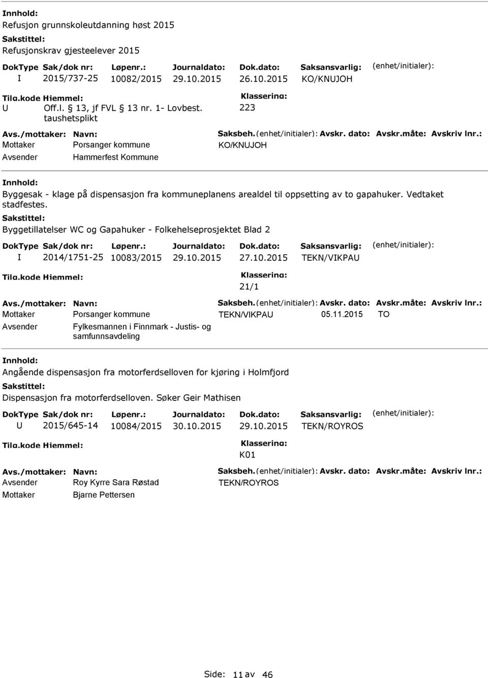 Byggetillatelser WC og Gapahuker - Folkehelseprosjektet Blad 2 2014/1751-25 10083/2015 27.10.2015 TEKN/VKPA 21/1 Avs./mottaker: Navn: Saksbeh. Avskr. dato: Avskr.måte: Avskriv lnr.: TEKN/VKPA 05.11.