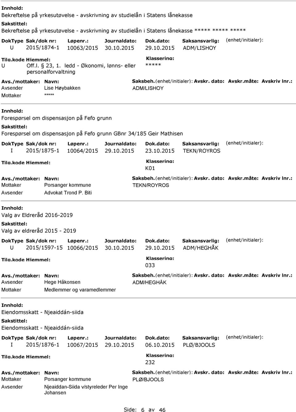 : Avsender Lise Høybakken ADM/LSHOY Forespørsel om dispensasjon på Fefo grunn Forespørsel om dispensasjon på Fefo grunn GBnr 34/185 Geir Mathisen 2015/1875-1 10064/2015 23.10.2015 TEKN/ROYROS K01 Avs.