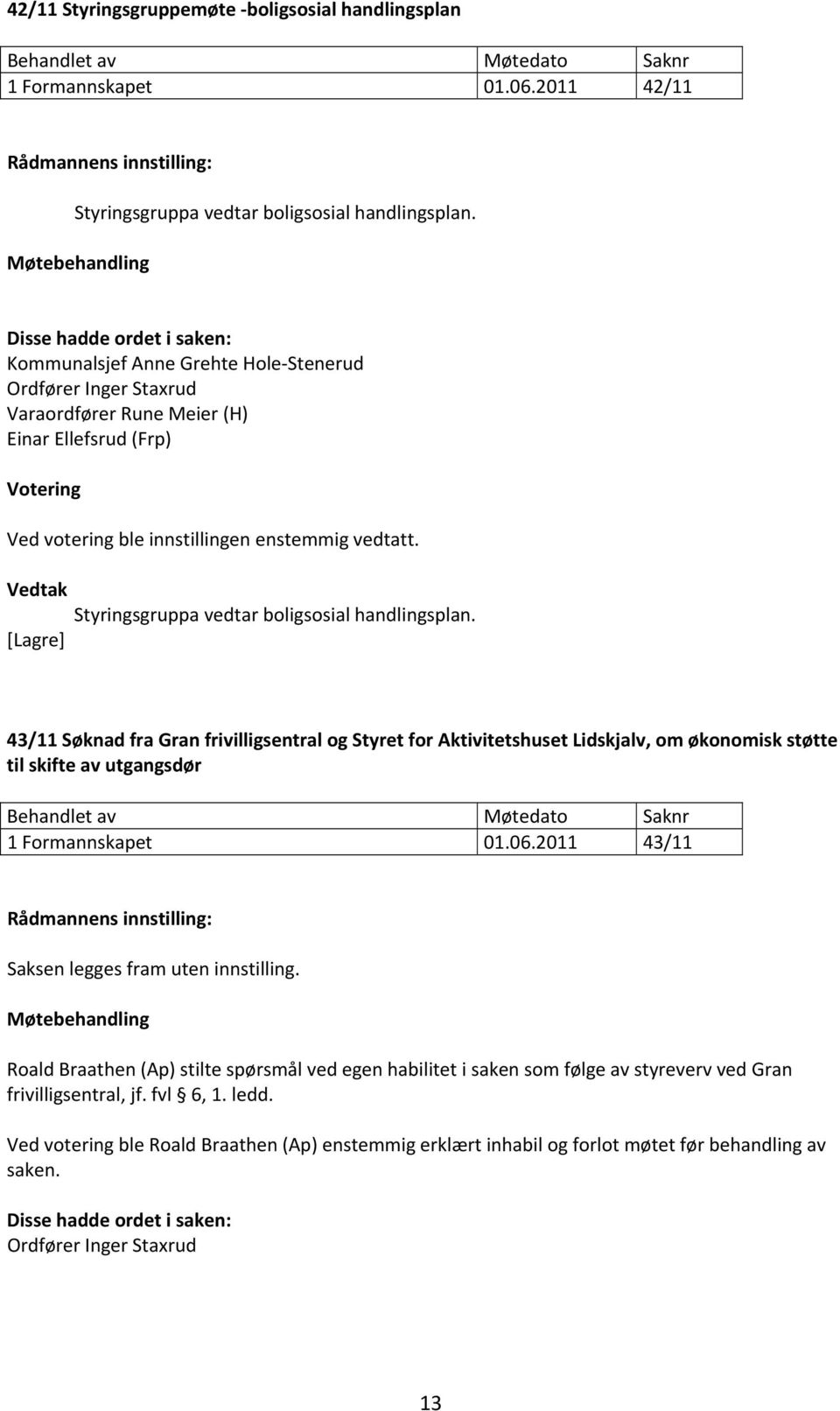 43/11 Søknad fra Gran frivilligsentral og Styret for Aktivitetshuset Lidskjalv, om økonomisk støtte til skifte av utgangsdør 1 Formannskapet 01.06.