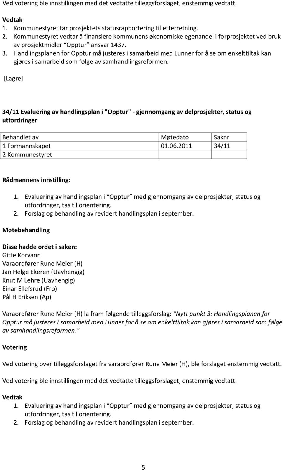 Handlingsplanen for Opptur må justeres i samarbeid med Lunner for å se om enkelttiltak kan gjøres i samarbeid som følge av samhandlingsreformen.