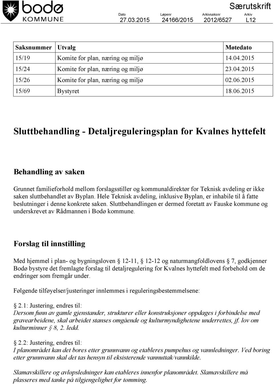 avdeling er ikke saken sluttbehandlet av Byplan. Hele Teknisk avdeling, inklusive Byplan, er inhabile til å fatte beslutninger i denne konkrete saken.