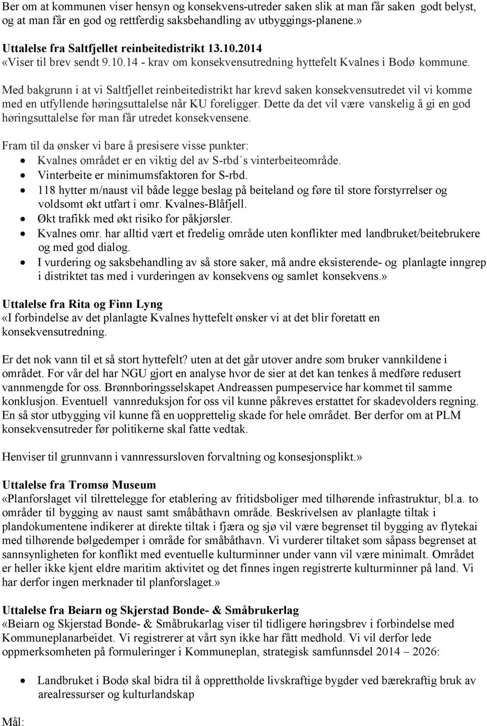 Med bakgrunn i at vi Saltfjellet reinbeitedistrikt har krevd saken konsekvensutredet vil vi komme med en utfyllende høringsuttalelse når KU foreligger.