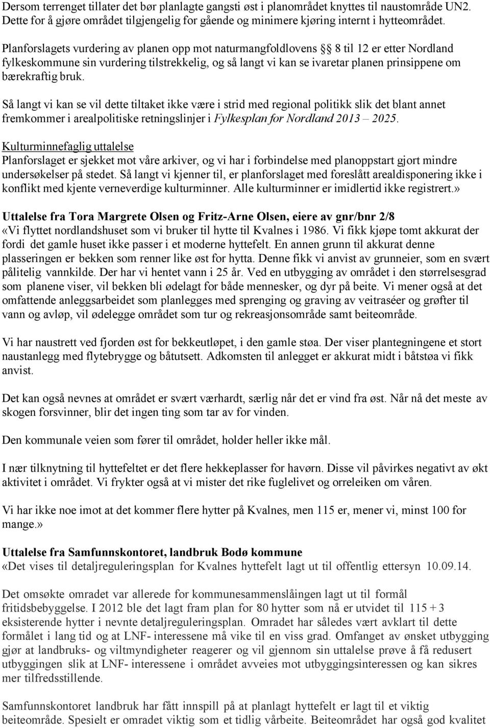 bruk. Så langt vi kan se vil dettetiltaket ikke være i strid med regional politikk slik det blant annet fremkommer i arealpolitiske retningslinjer i Fylkesplan for Nordland 2013 2025.