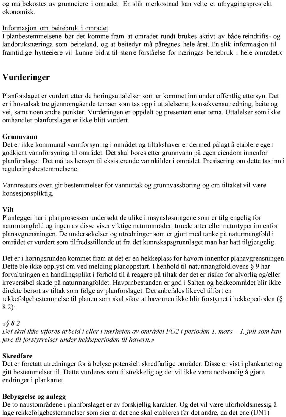 En slik informasjon til framtidige hytteeiere vil kunne bidra til større forståelse for næringas beitebruk i hele omradet.