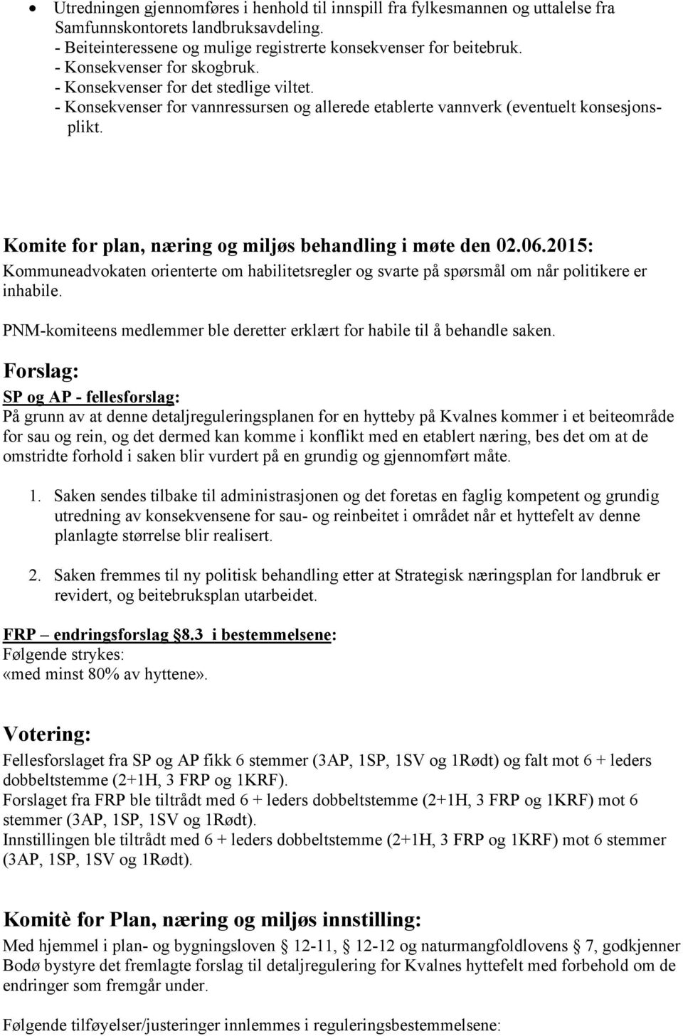 Komite for plan, næring og miljøs behandling i møte den 02.06.2015: Kommuneadvokaten orienterte om habilitetsregler og svarte på spørsmål om når politikere er inhabile.