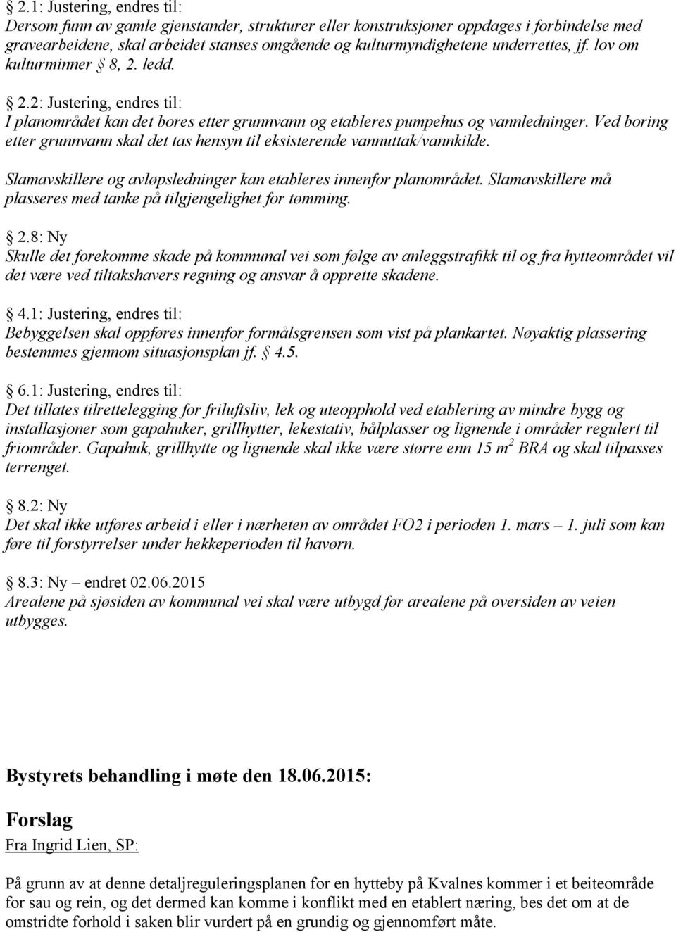 Ved boring etter grunnvann skal det tas hensyn til eksisterende vannuttak/vannkilde. Slamavskillere og avløpsledninger kan etableres innenfor planområdet.