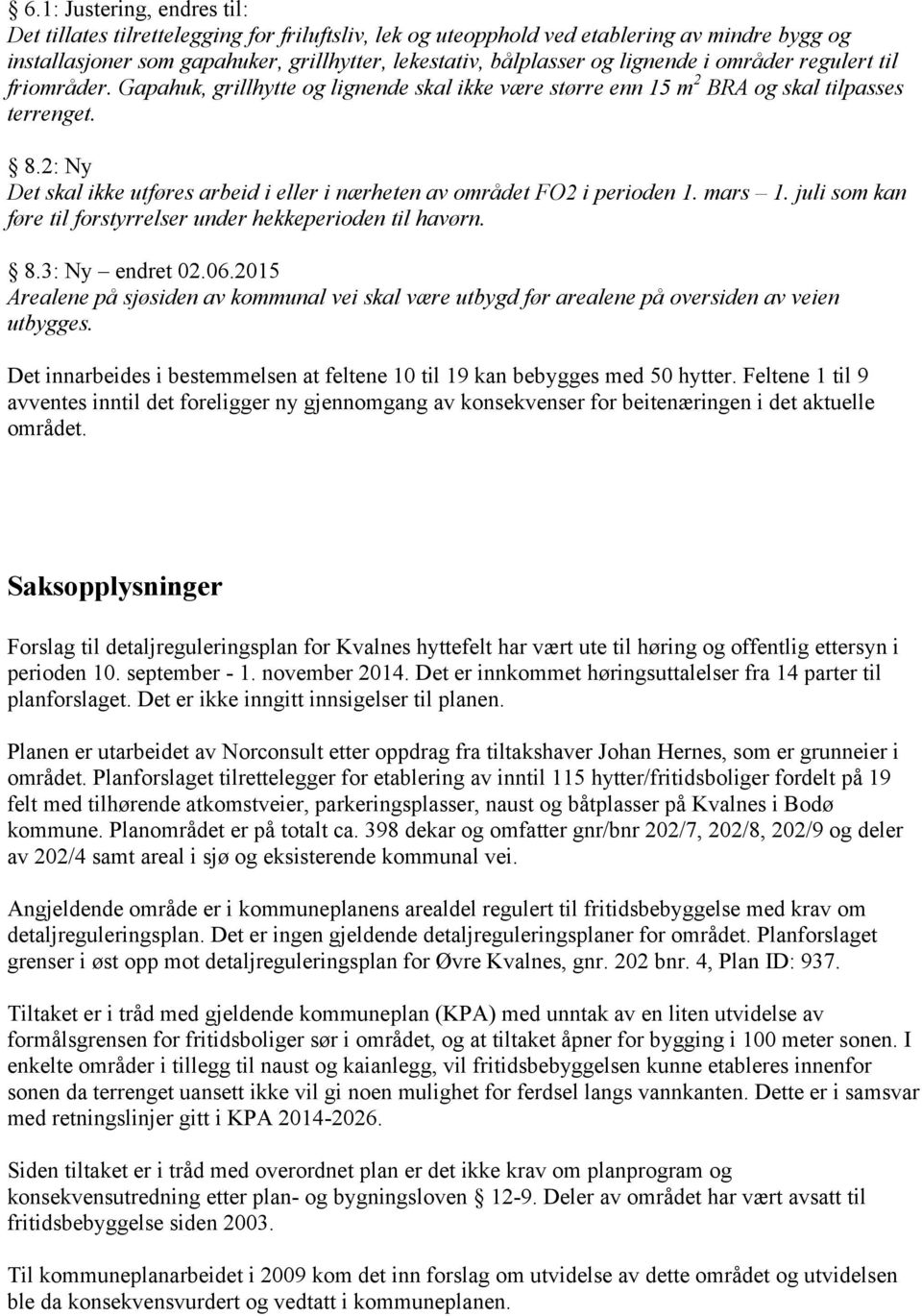 2: Ny Det skal ikke utføres arbeid i eller i nærheten av området FO2 i perioden 1. mars 1. juli som kan føre til forstyrrelser under hekkeperioden til havørn. 8.3: Ny endret 02.06.