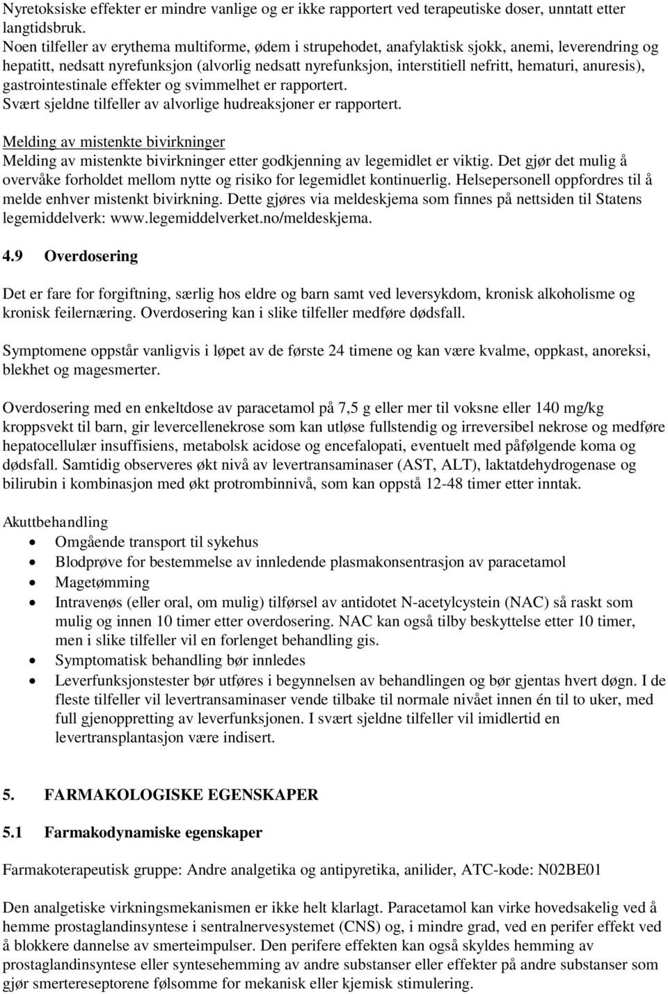 anuresis), gastrointestinale effekter og svimmelhet er rapportert. Svært sjeldne tilfeller av alvorlige hudreaksjoner er rapportert.