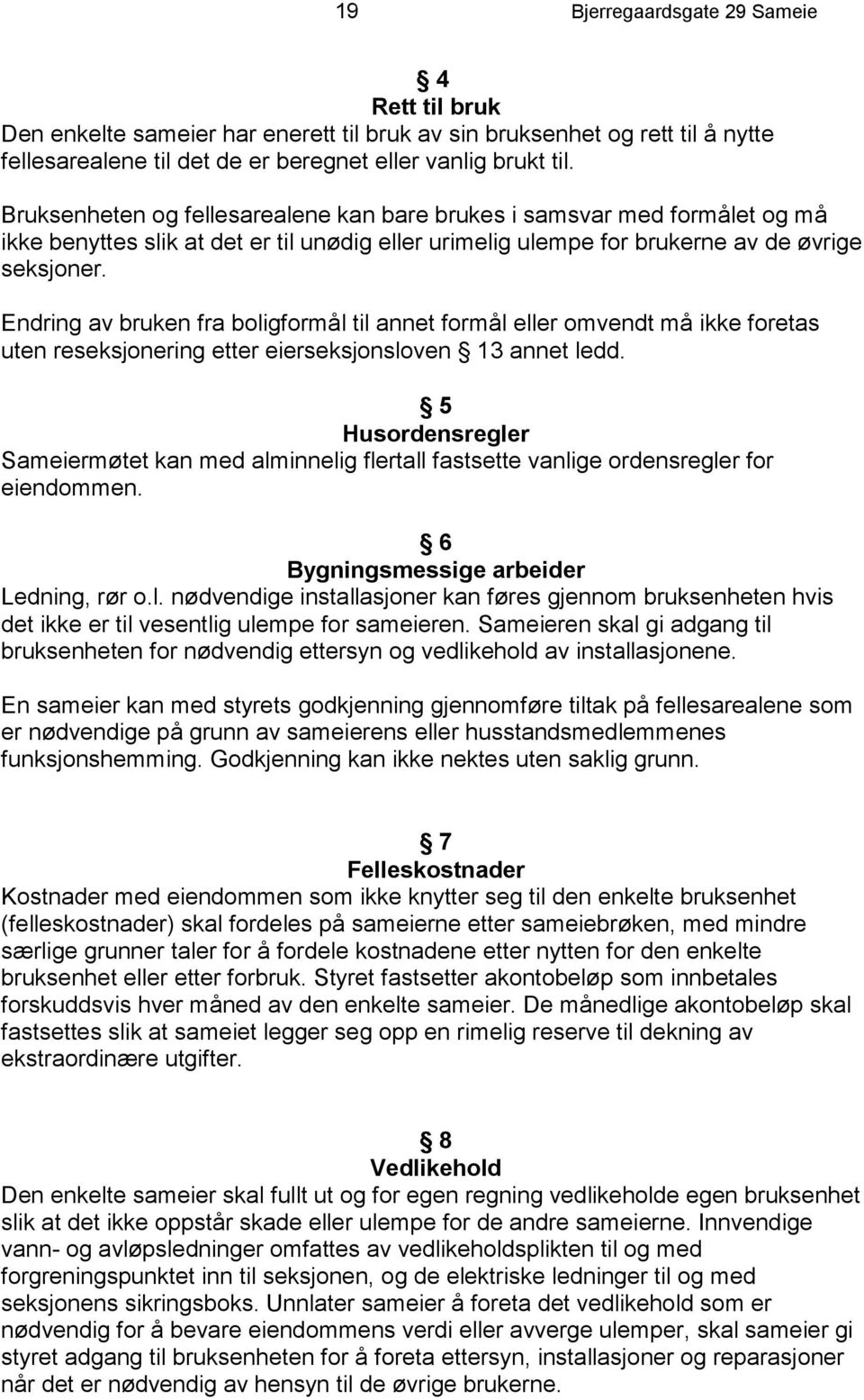 Endring av bruken fra boligformål til annet formål eller omvendt må ikke foretas uten reseksjonering etter eierseksjonsloven 13 annet ledd.