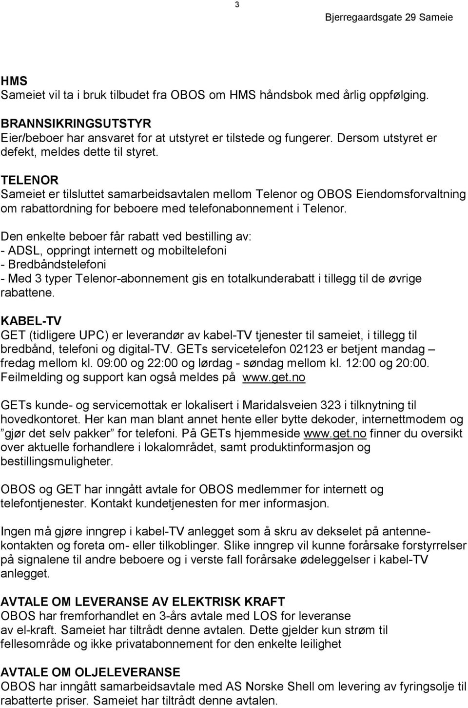 TELENOR Sameiet er tilsluttet samarbeidsavtalen mellom Telenor og OBOS Eiendomsforvaltning om rabattordning for beboere med telefonabonnement i Telenor.