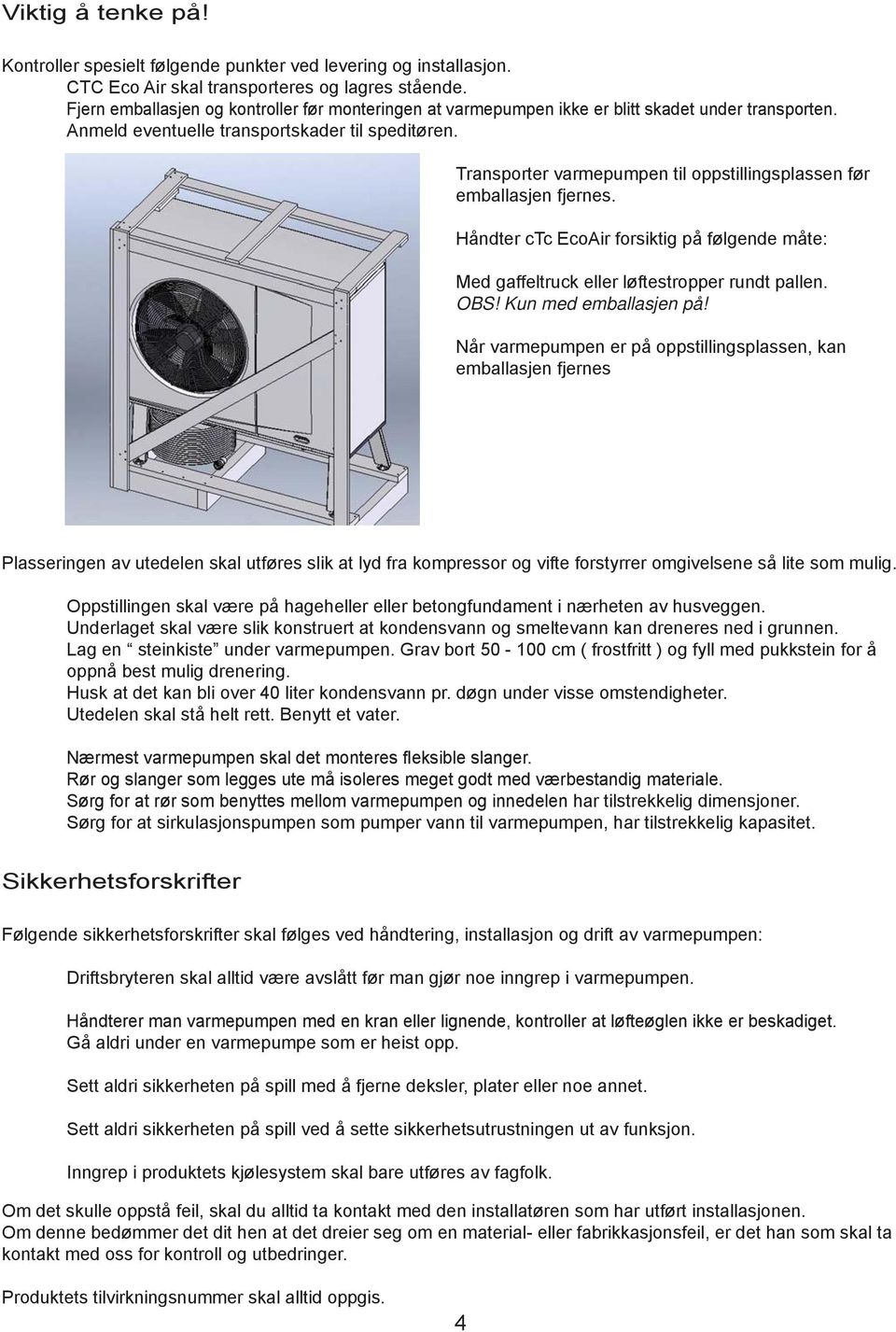 Transporter varmepumpen til oppstillingsplassen før emballasjen fjernes. Håndter ctc EcoAir forsiktig på følgende måte: Med gaffeltruck eller løftestropper rundt pallen. OBS! Kun med emballasjen på!