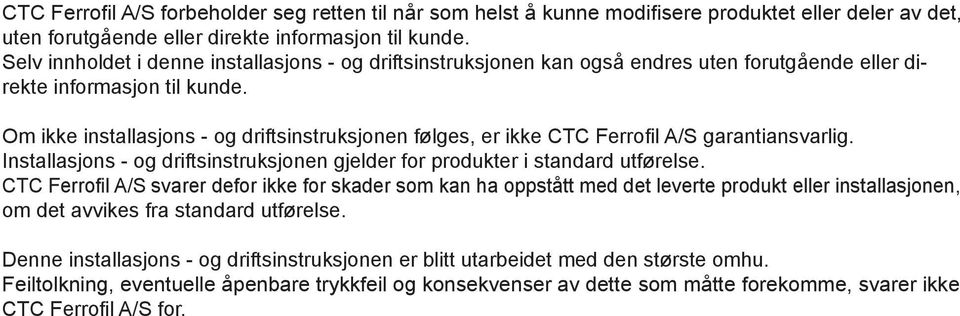 Om ikke installasjons - og driftsinstruksjonen følges, er ikke CTC Ferrofi l A/S garantiansvarlig. Installasjons - og driftsinstruksjonen gjelder for produkter i standard utførelse.