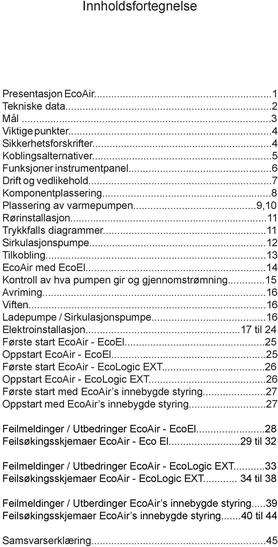 ..14 Kontroll av hva pumpen gir og gjennomstrømning...15 Avriming...16 Viften...16 Ladepumpe / Sirkulasjonspumpe...16 Elektroinstallasjon...17 til 24 Første start EcoAir - EcoEl.