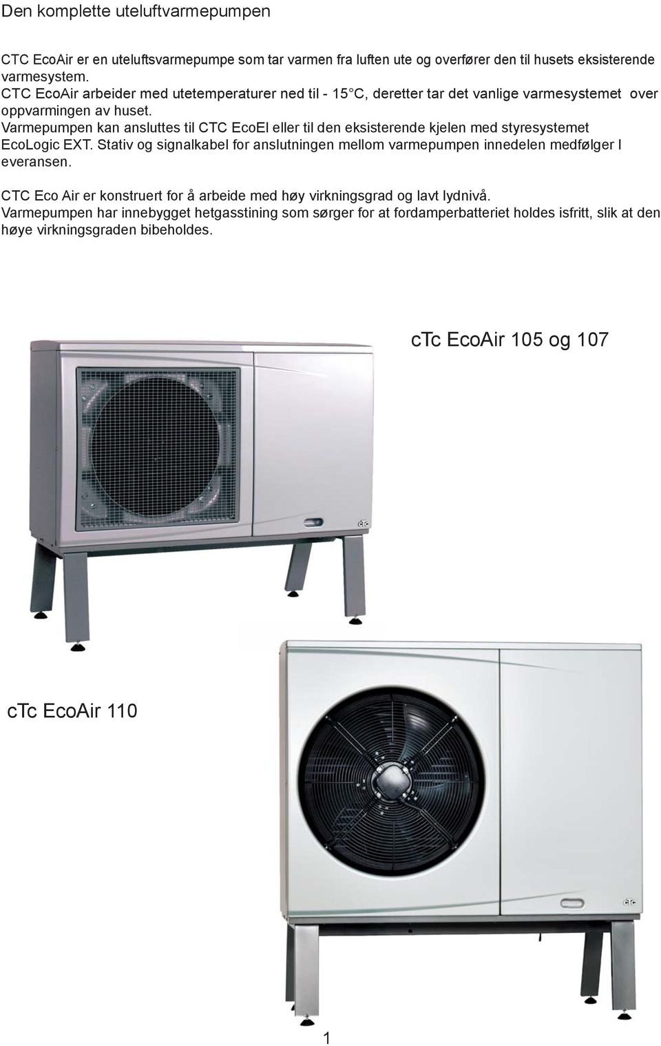 Varmepumpen kan ansluttes til CTC EcoEl eller til den eksisterende kjelen med styresystemet EcoLogic EXT.