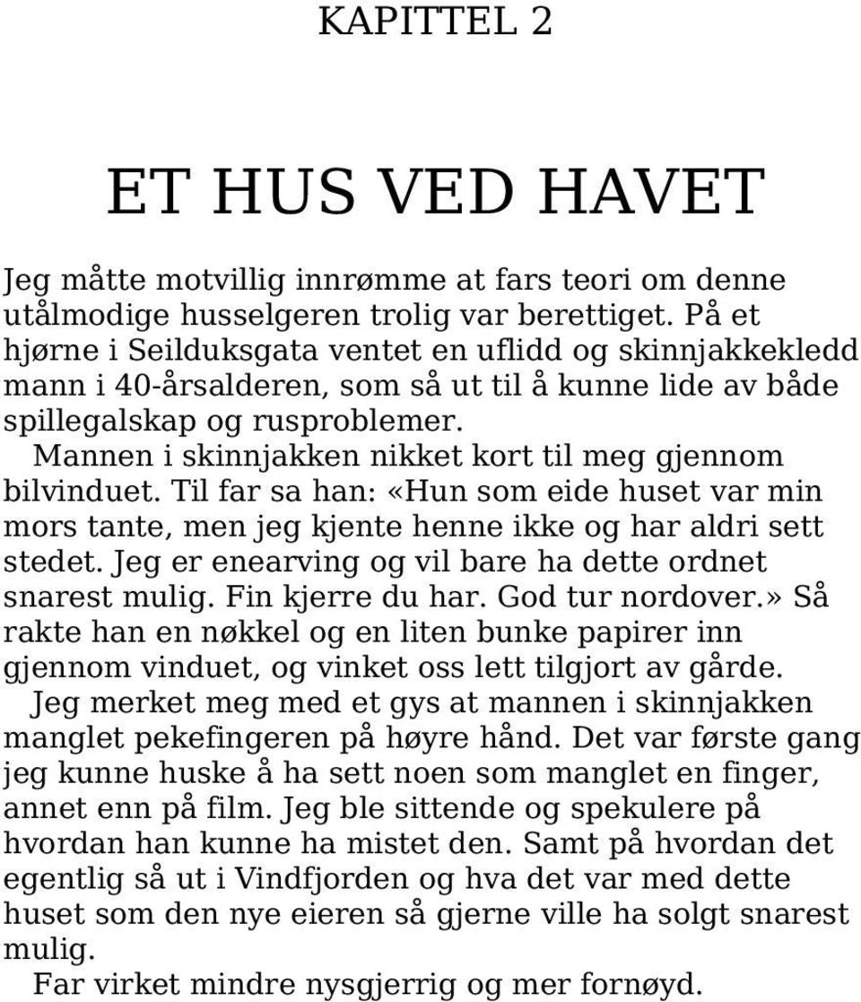 Mannen i skinnjakken nikket kort til meg gjennom bilvinduet. Til far sa han: «Hun som eide huset var min mors tante, men jeg kjente henne ikke og har aldri sett stedet.