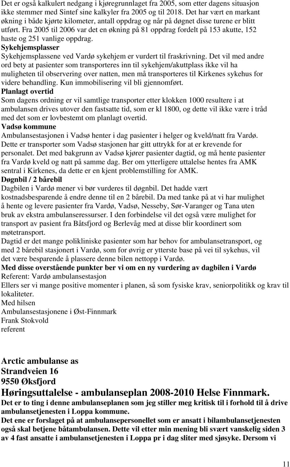 Fra 2005 til 2006 var det en økning på 81 oppdrag fordelt på 153 akutte, 152 haste og 251 vanlige oppdrag. Sykehjemsplasser Sykehjemsplassene ved Vardø sykehjem er vurdert til fraskrivning.