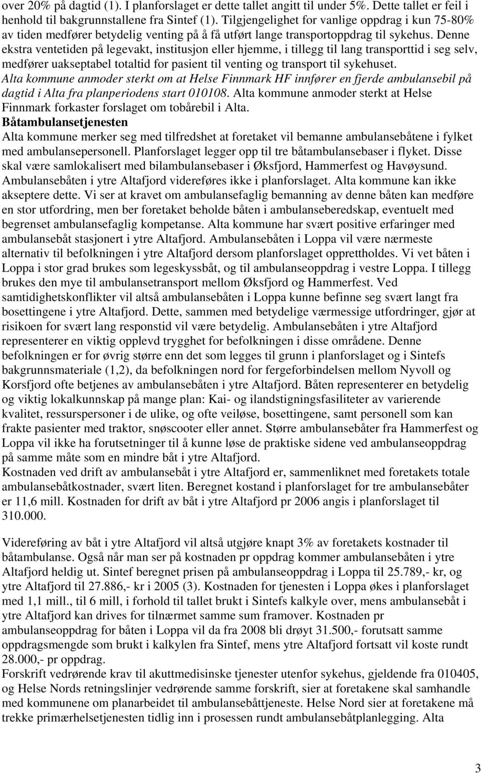 Denne ekstra ventetiden på legevakt, institusjon eller hjemme, i tillegg til lang transporttid i seg selv, medfører uakseptabel totaltid for pasient til venting og transport til sykehuset.