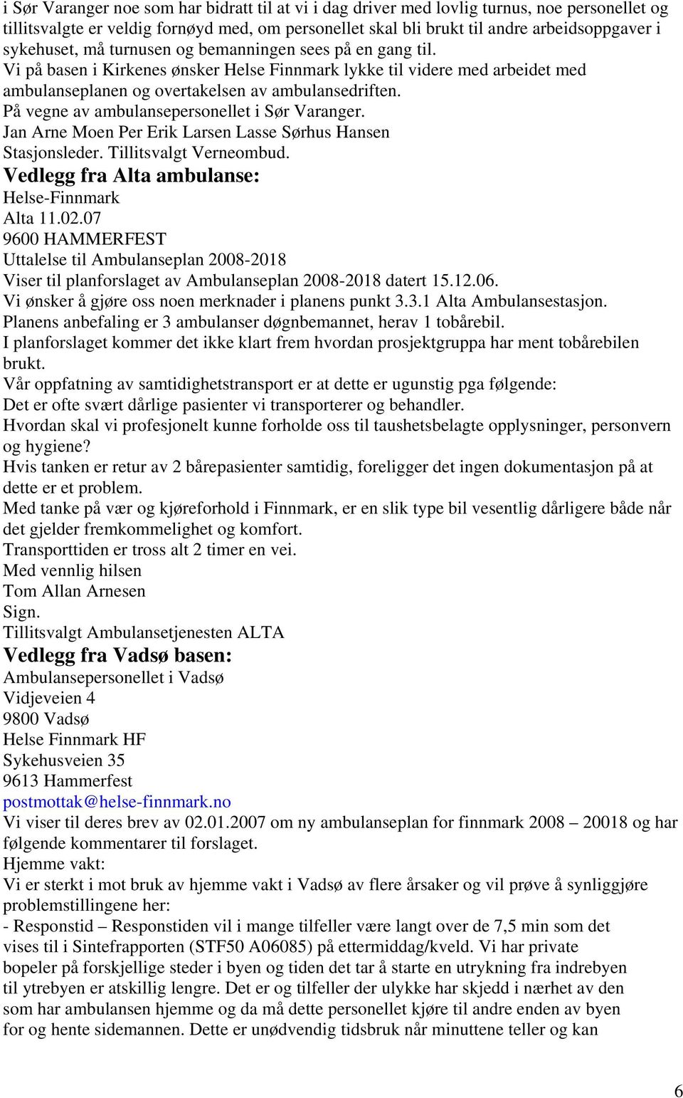 På vegne av ambulansepersonellet i Sør Varanger. Jan Arne Moen Per Erik Larsen Lasse Sørhus Hansen Stasjonsleder. Tillitsvalgt Verneombud. Vedlegg fra Alta ambulanse: Helse-Finnmark Alta 11.02.