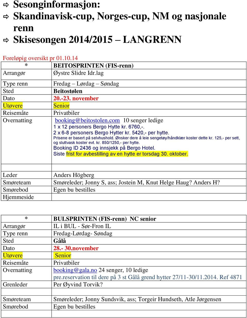 Prisene er basert på selvhushold. Ønsker dere å leie sengetøy/håndklær koster dette kr. 125,- per sett, og sluttvask koster evt. kr. 850/1250,- per hytte. Booking ID 2436 og innsjekk på Bergo Hotel.