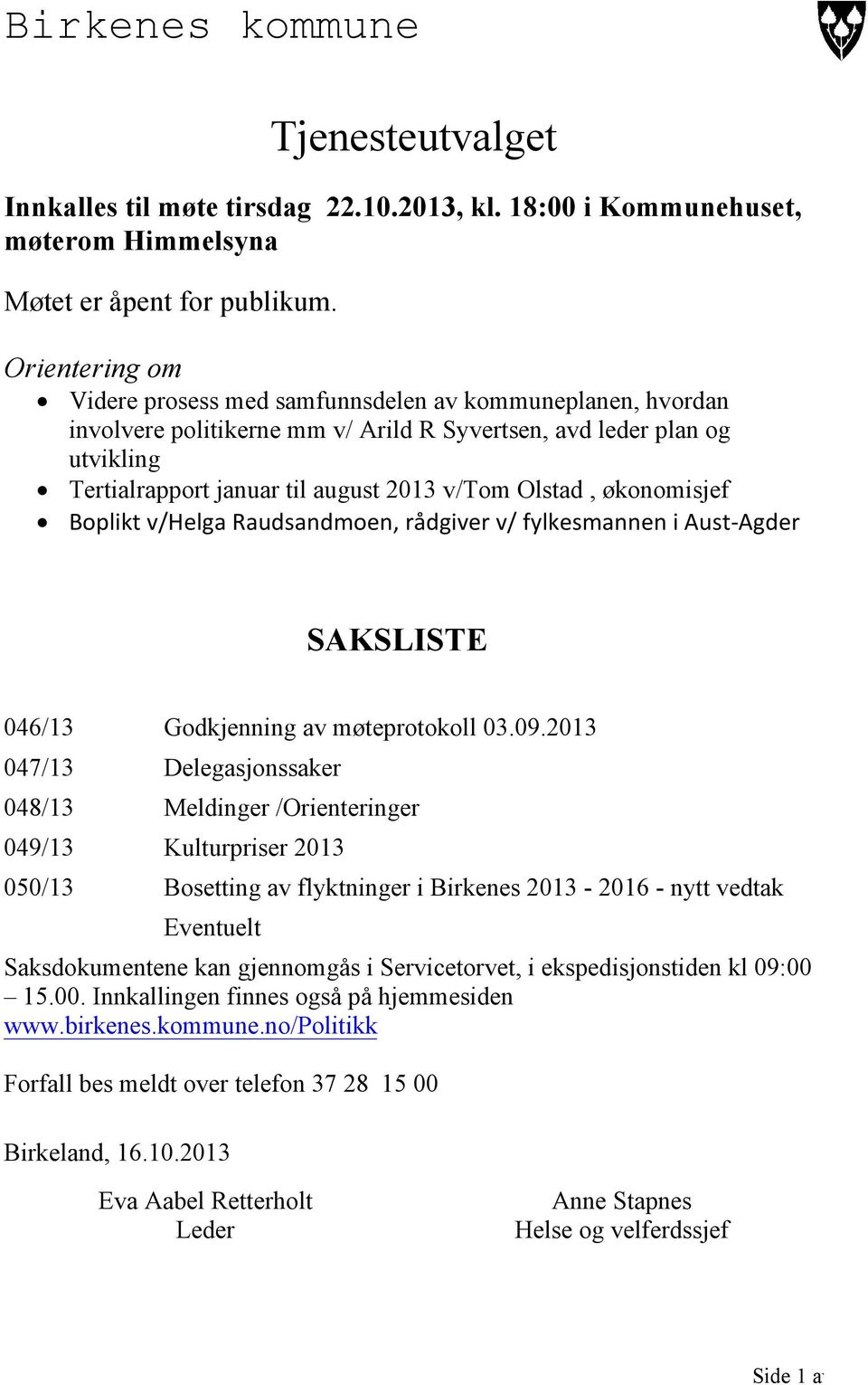 Olstad, økonomisjef Boplikt v/helga Raudsandmoen, rådgiver v/ fylkesmannen i Aust-Agder SAKSLISTE 046/13 Godkjenning av møteprotokoll 03.09.