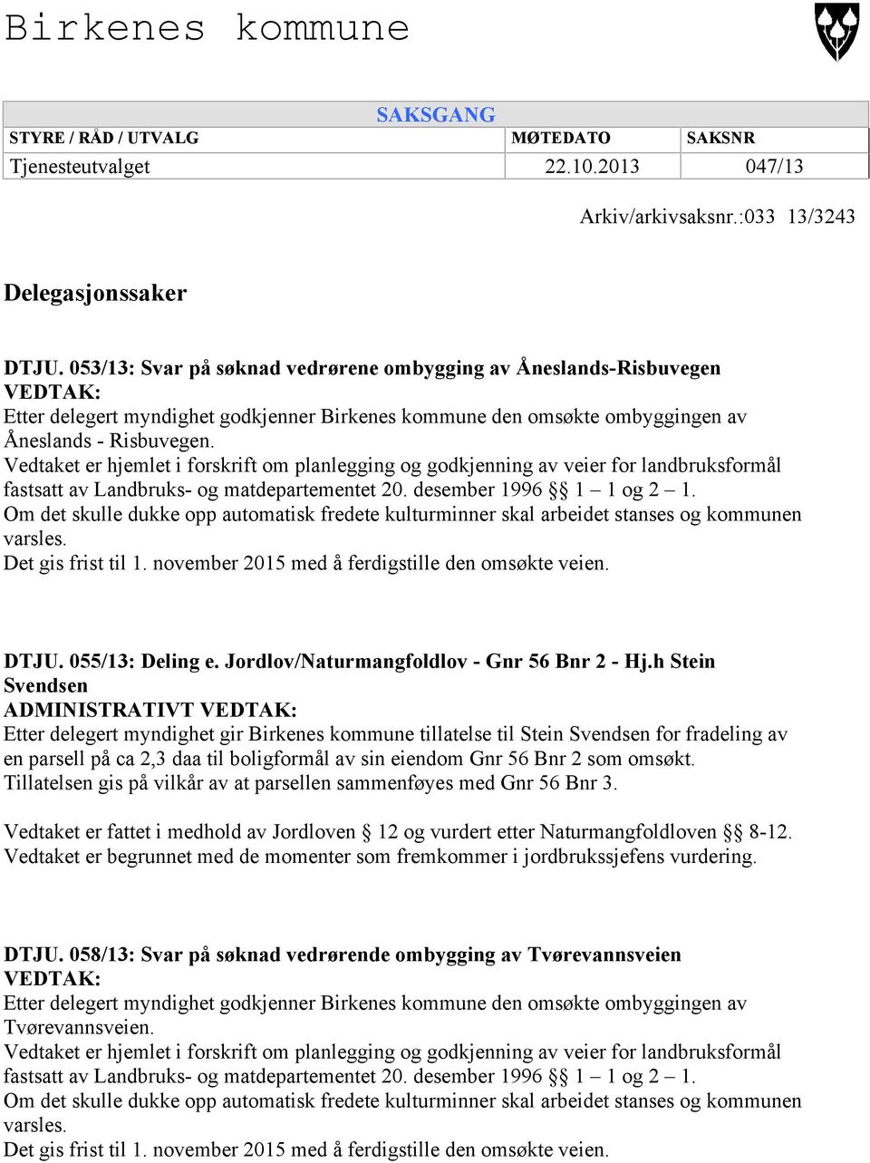 Vedtaket er hjemlet i forskrift om planlegging og godkjenning av veier for landbruksformål fastsatt av Landbruks- og matdepartementet 20. desember 1996 1 1 og 2 1.