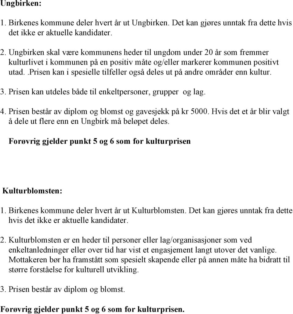 .prisen kan i spesielle tilfeller også deles ut på andre områder enn kultur. 3. Prisen kan utdeles både til enkeltpersoner, grupper og lag. 4.