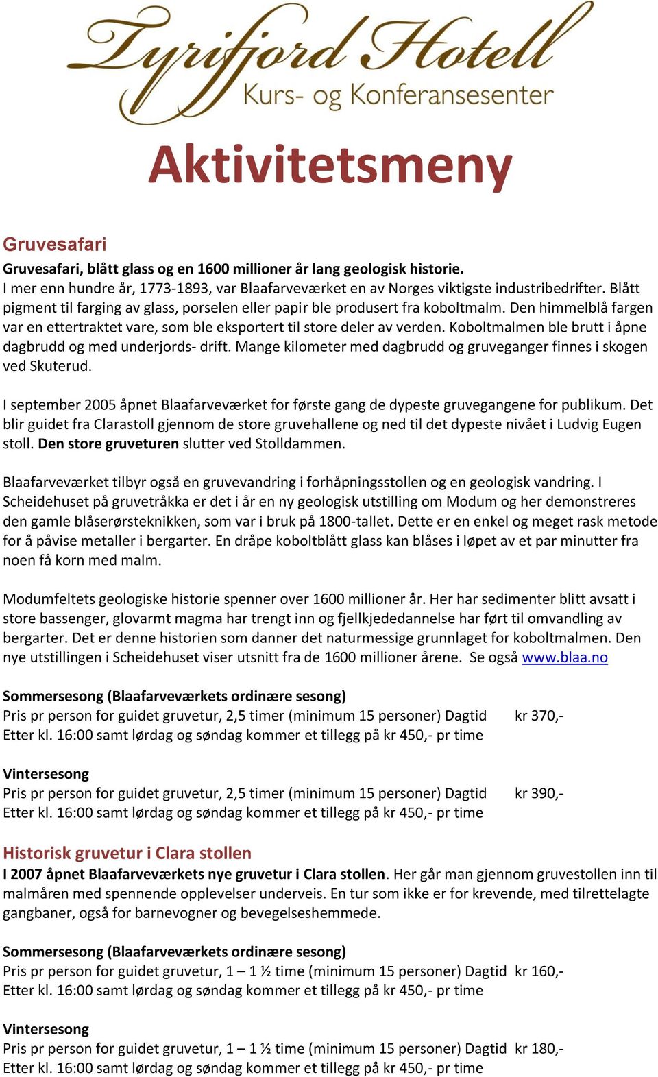 Koboltmalmen ble brutt i åpne dagbrudd og med underjords- drift. Mange kilometer med dagbrudd og gruveganger finnes i skogen ved Skuterud.