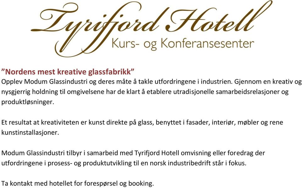 Et resultat at kreativiteten er kunst direkte på glass, benyttet i fasader, interiør, møbler og rene kunstinstallasjoner.