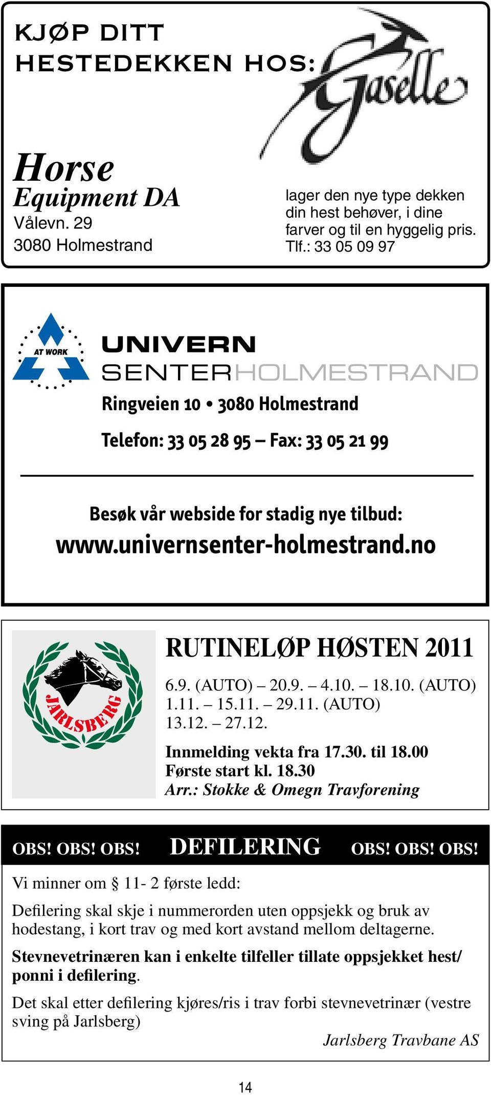 10. 18.10. (AUTO) 1.11. 15.11. 29.11. (AUTO) 13.12. 27.12. Innmelding vekta fra 17.30. til 18.00 Første start kl. 18.30 Arr.: Stokke & Omegn Travforening OBS!