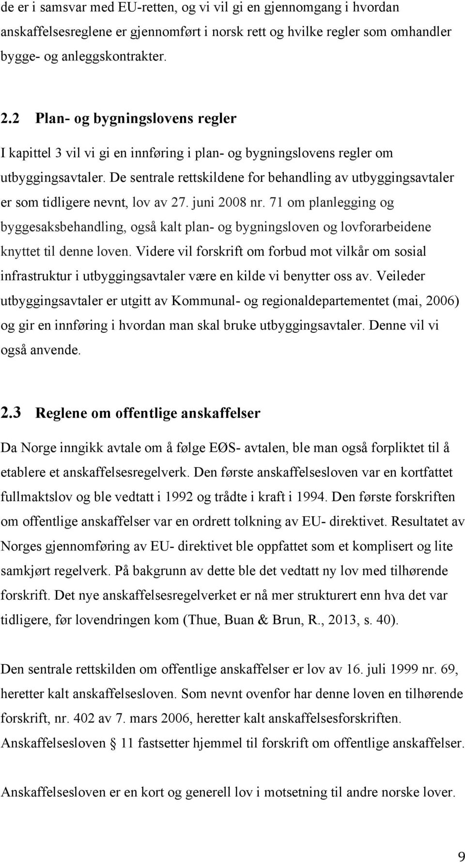 De sentrale rettskildene for behandling av utbyggingsavtaler er som tidligere nevnt, lov av 27. juni 2008 nr.