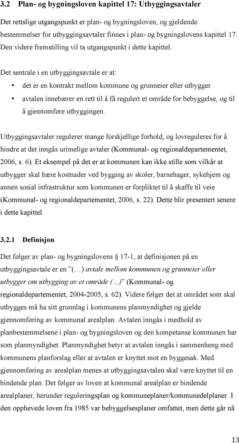 Det sentrale i en utbyggingsavtale er at: det er en kontrakt mellom kommune og grunneier eller utbygger avtalen innebærer en rett til å få regulert et område for bebyggelse, og til å gjennomføre