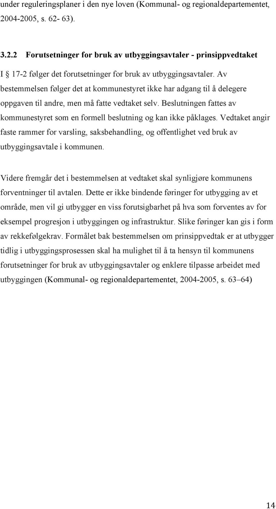 Av bestemmelsen følger det at kommunestyret ikke har adgang til å delegere oppgaven til andre, men må fatte vedtaket selv.