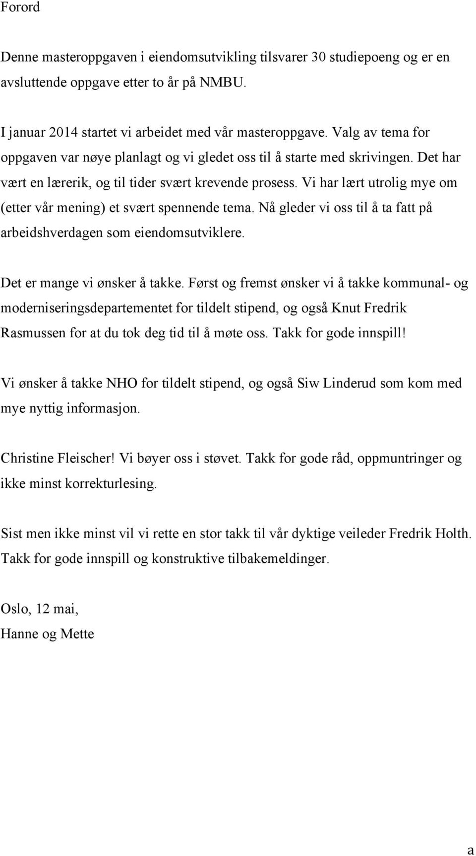 Vi har lært utrolig mye om (etter vår mening) et svært spennende tema. Nå gleder vi oss til å ta fatt på arbeidshverdagen som eiendomsutviklere. Det er mange vi ønsker å takke.