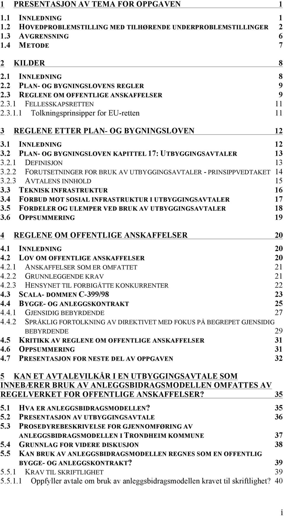 1 INNLEDNING 12 3.2 PLAN- OG BYGNINGSLOVEN KAPITTEL 17: UTBYGGINGSAVTALER 13 3.2.1 DEFINISJON 13 3.2.2 FORUTSETNINGER FOR BRUK AV UTBYGGINGSAVTALER - PRINSIPPVEDTAKET 14 3.2.3 AVTALENS INNHOLD 15 3.