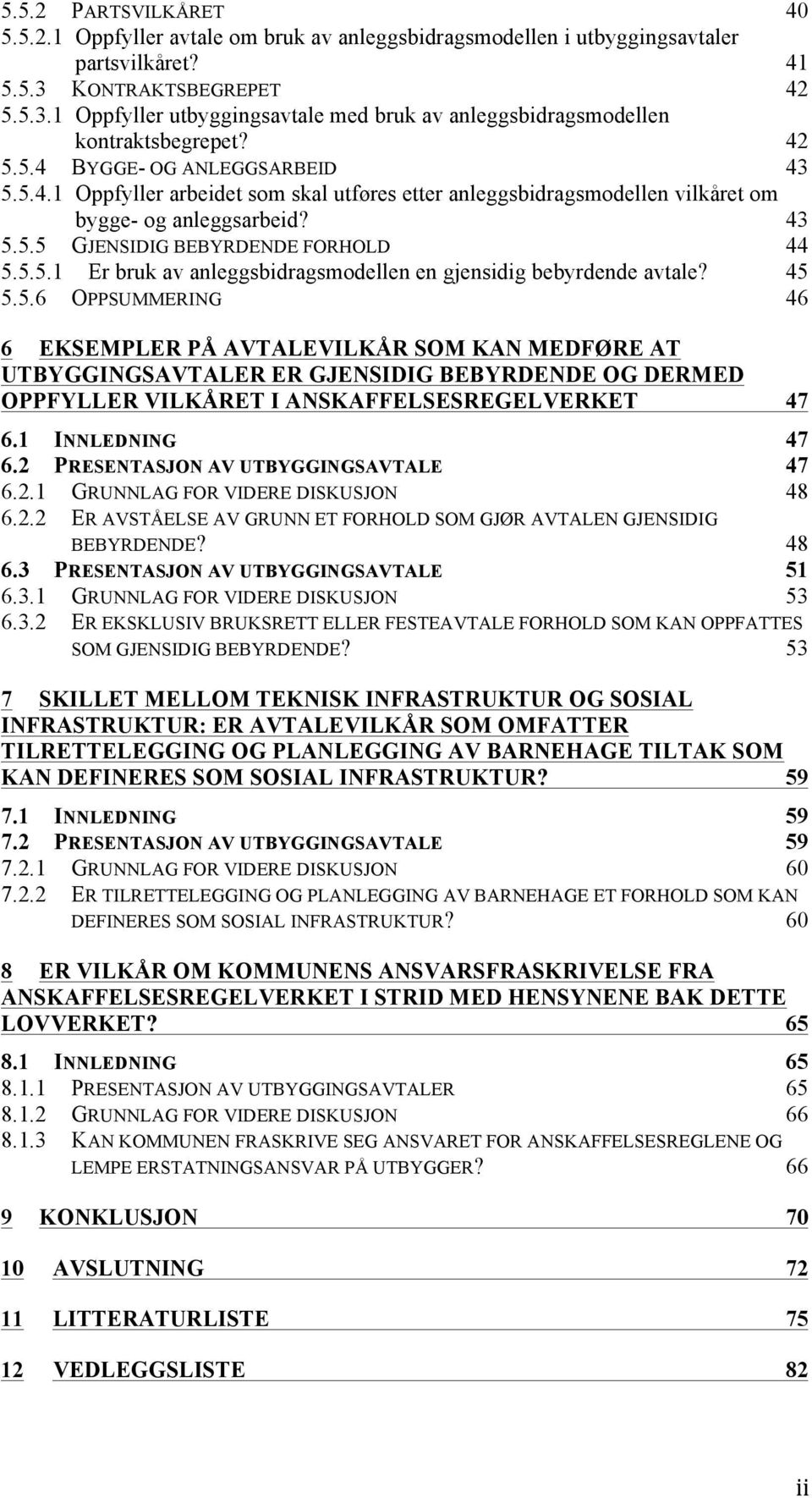 43 5.5.5 GJENSIDIG BEBYRDENDE FORHOLD 44 5.5.5.1 Er bruk av anleggsbidragsmodellen en gjensidig bebyrdende avtale? 45 5.5.6 OPPSUMMERING 46 6 EKSEMPLER PÅ AVTALEVILKÅR SOM KAN MEDFØRE AT UTBYGGINGSAVTALER ER GJENSIDIG BEBYRDENDE OG DERMED OPPFYLLER VILKÅRET I ANSKAFFELSESREGELVERKET 47 6.