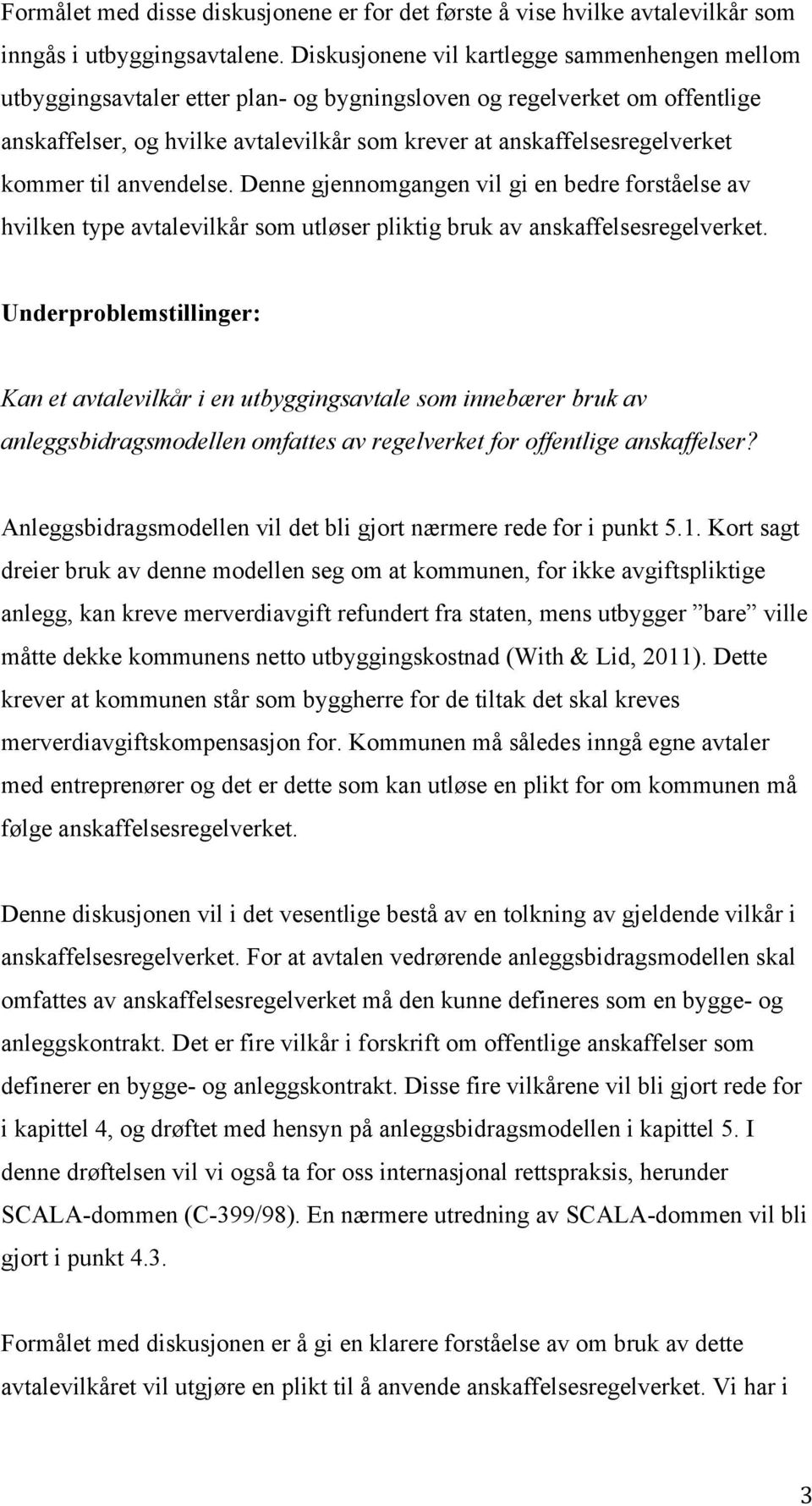 kommer til anvendelse. Denne gjennomgangen vil gi en bedre forståelse av hvilken type avtalevilkår som utløser pliktig bruk av anskaffelsesregelverket.