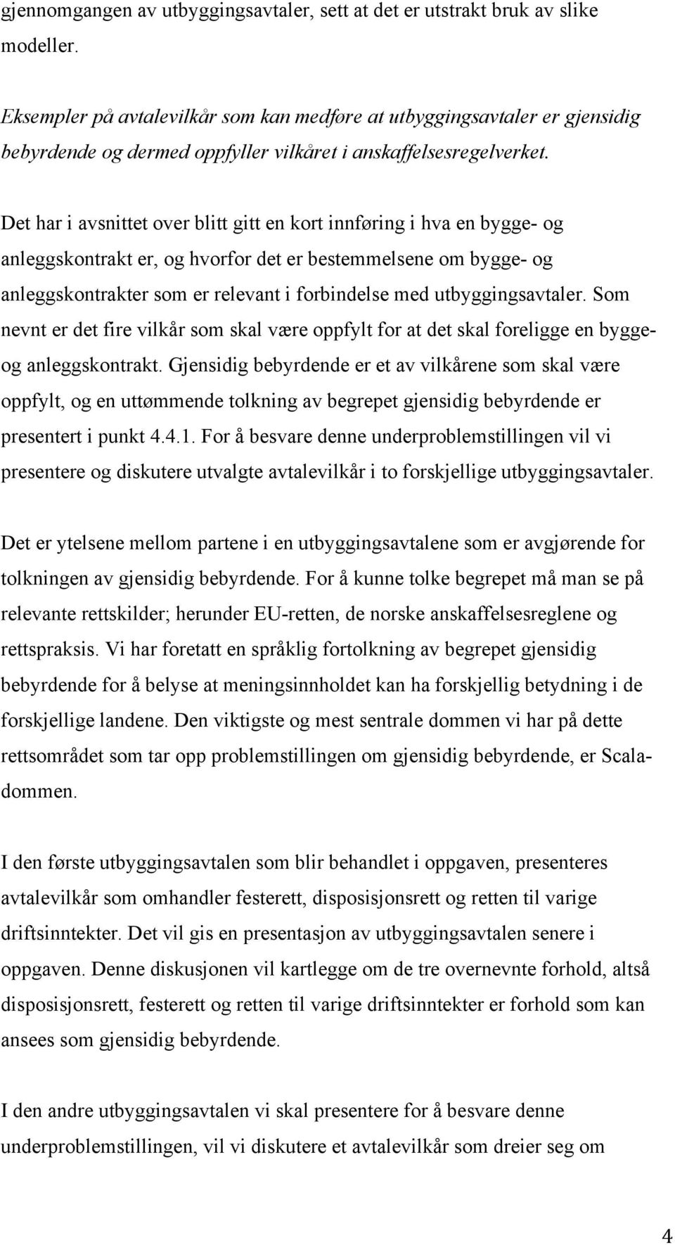 Det har i avsnittet over blitt gitt en kort innføring i hva en bygge- og anleggskontrakt er, og hvorfor det er bestemmelsene om bygge- og anleggskontrakter som er relevant i forbindelse med