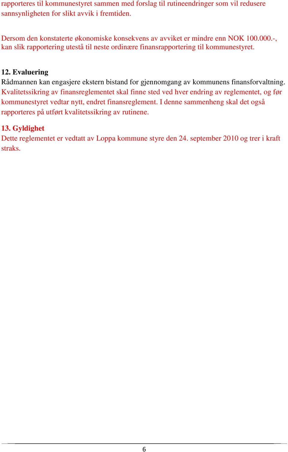 Evaluering Rådmannen kan engasjere ekstern bistand for gjennomgang av kommunens finansforvaltning.