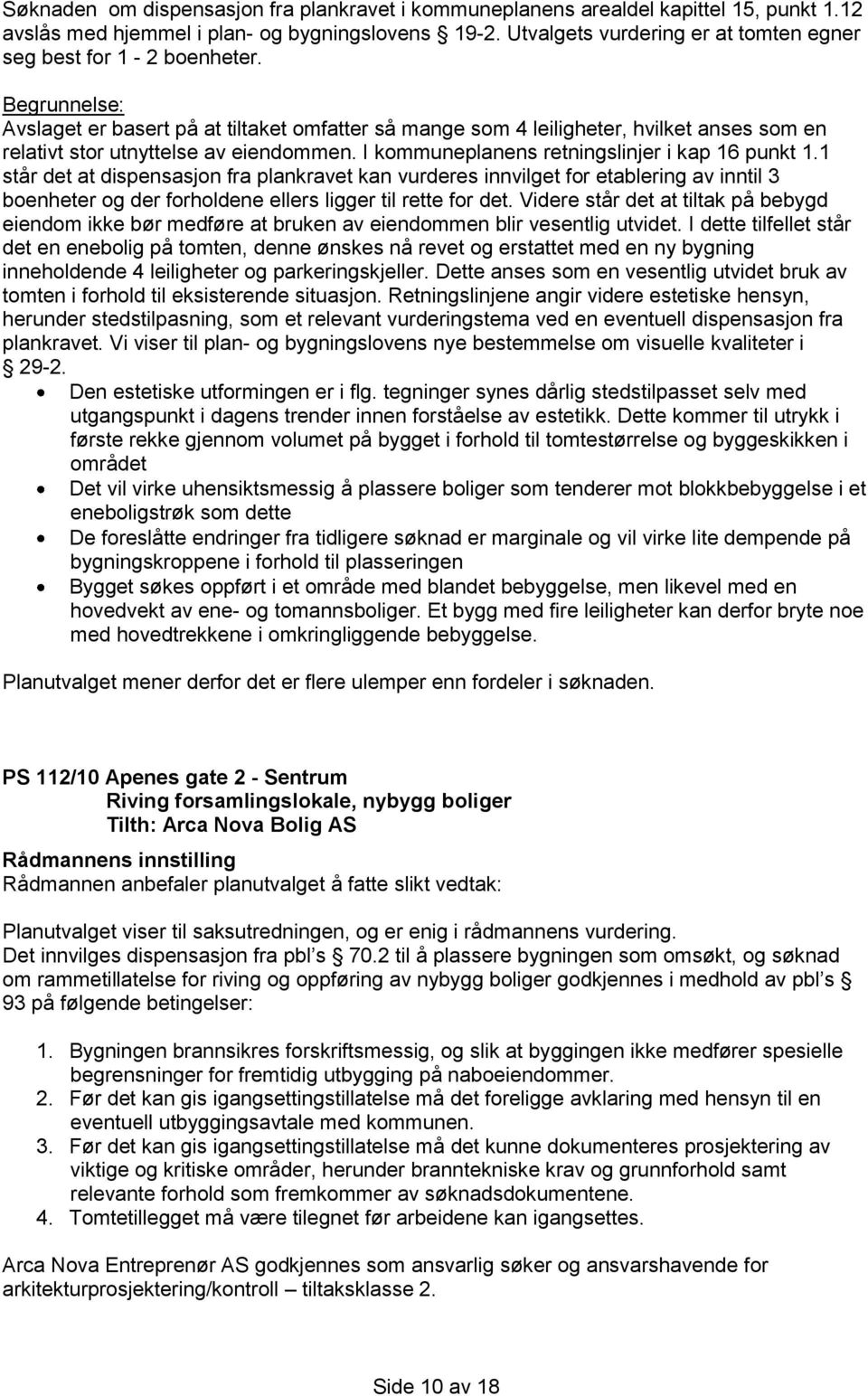 Begrunnelse: Avslaget er basert på at tiltaket omfatter så mange som 4 leiligheter, hvilket anses som en relativt stor utnyttelse av eiendommen. I kommuneplanens retningslinjer i kap 16 punkt 1.