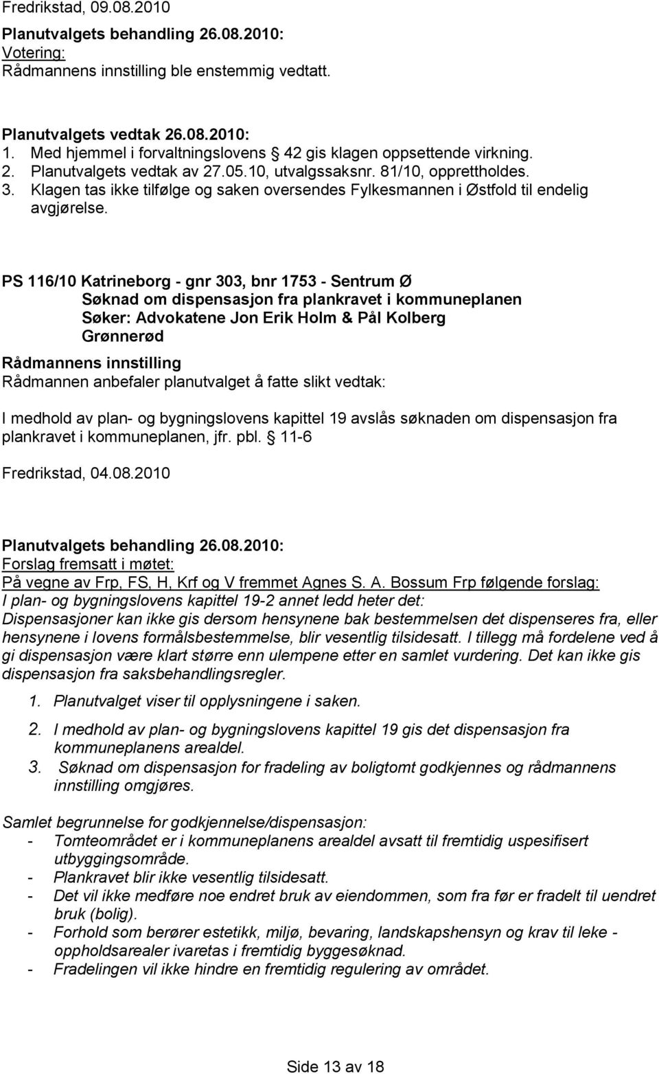 PS 116/10 Katrineborg - gnr 303, bnr 1753 - Sentrum Ø Søknad om dispensasjon fra plankravet i kommuneplanen Søker: Advokatene Jon Erik Holm & Pål Kolberg Grønnerød I medhold av plan- og