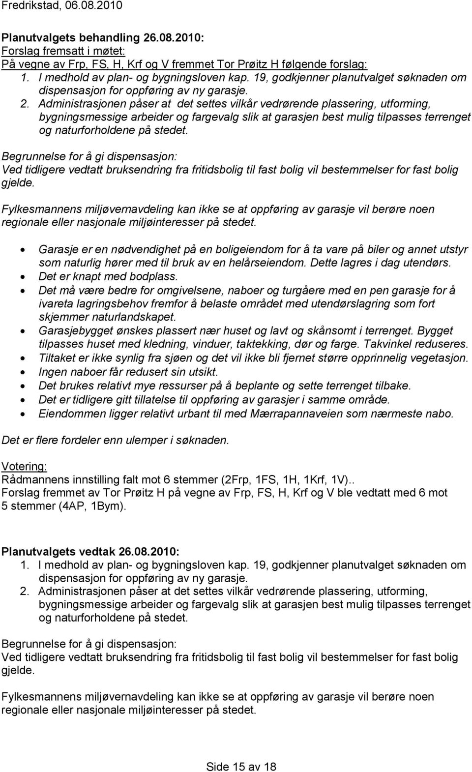 Administrasjonen påser at det settes vilkår vedrørende plassering, utforming, bygningsmessige arbeider og fargevalg slik at garasjen best mulig tilpasses terrenget og naturforholdene på stedet.