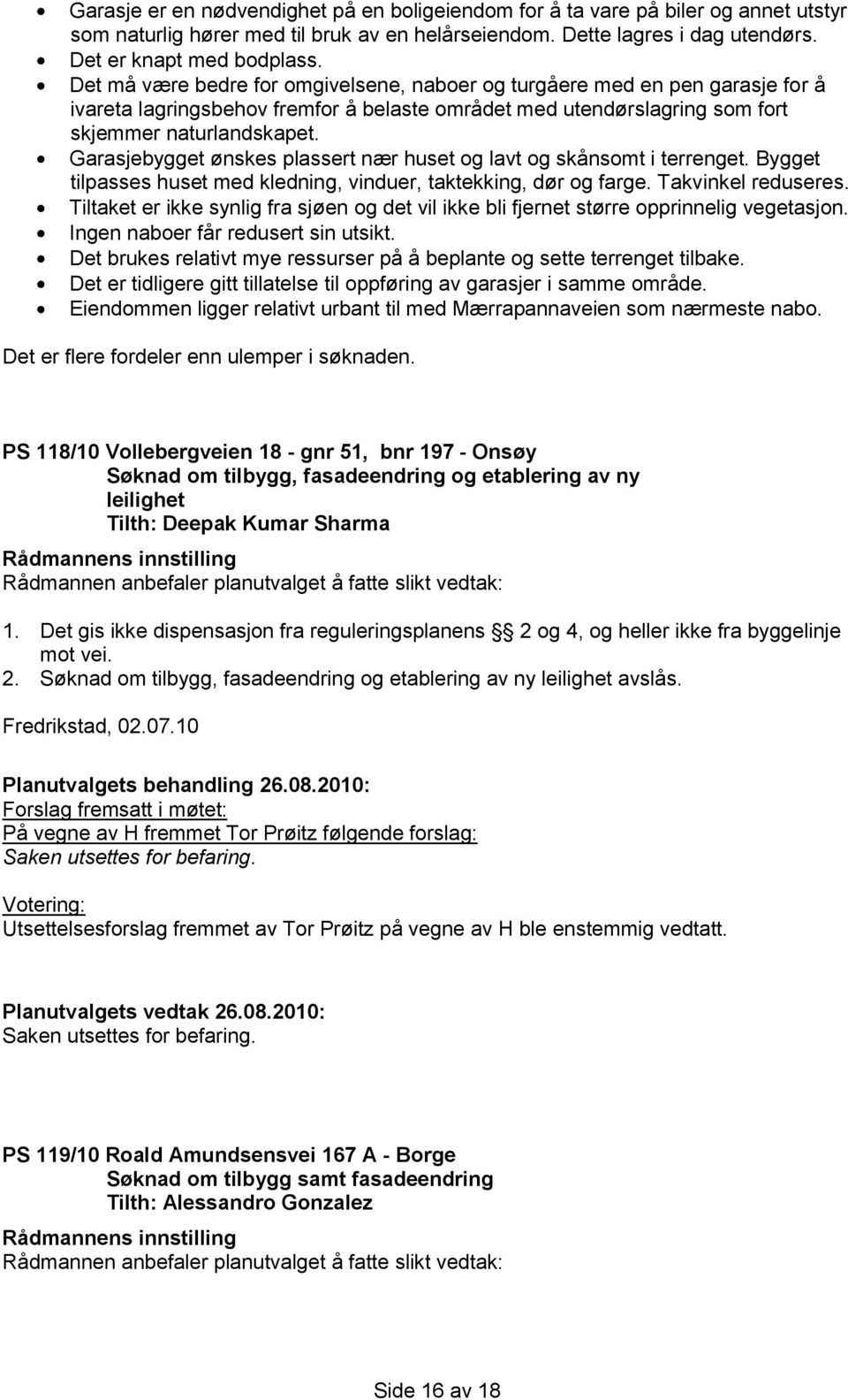 Garasjebygget ønskes plassert nær huset og lavt og skånsomt i terrenget. Bygget tilpasses huset med kledning, vinduer, taktekking, dør og farge. Takvinkel reduseres.