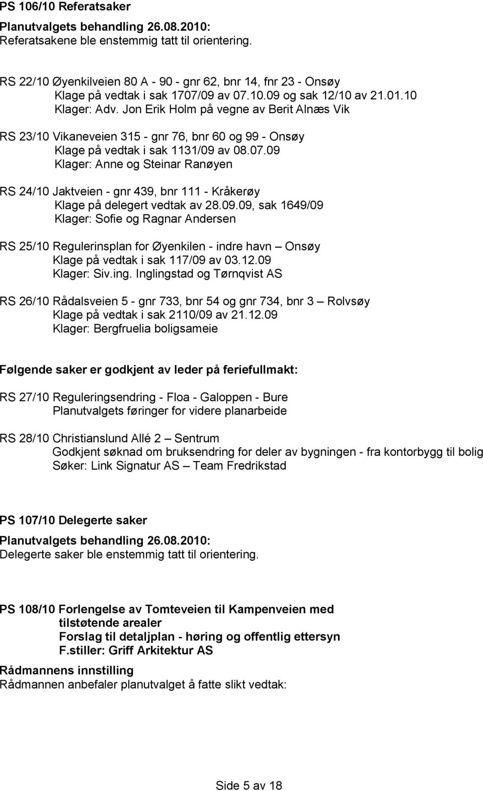 09 Klager: Anne og Steinar Ranøyen RS 24/10 Jaktveien - gnr 439, bnr 111 - Kråkerøy Klage på delegert vedtak av 28.09.09, sak 1649/09 Klager: Sofie og Ragnar Andersen RS 25/10 Regulerinsplan for Øyenkilen - indre havn Onsøy Klage på vedtak i sak 117/09 av 03.