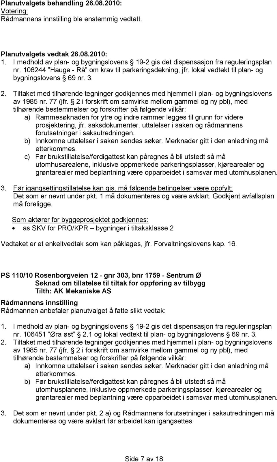 2 i forskrift om samvirke mellom gammel og ny pbl), med tilhørende bestemmelser og forskrifter på følgende vilkår: a) Rammesøknaden for ytre og indre rammer legges til grunn for videre prosjektering,