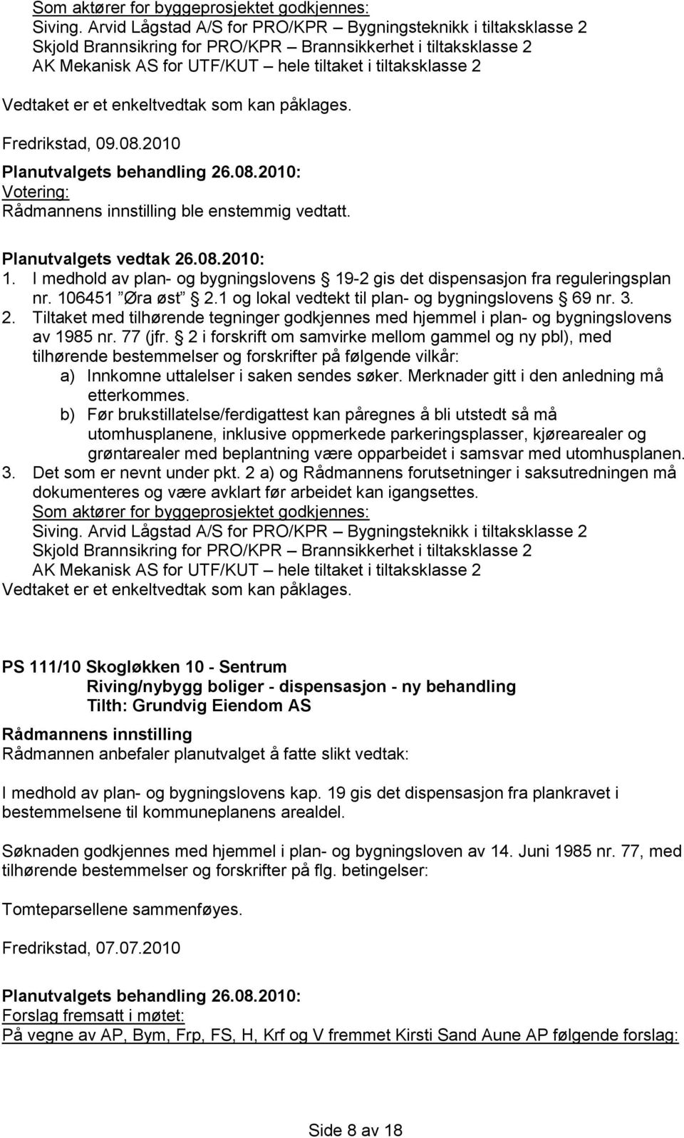 et enkeltvedtak som kan påklages. Fredrikstad, 09.08.2010 ble enstemmig vedtatt. 1. I medhold av plan- og bygningslovens 19-2 gis det dispensasjon fra reguleringsplan nr. 106451 Øra øst 2.