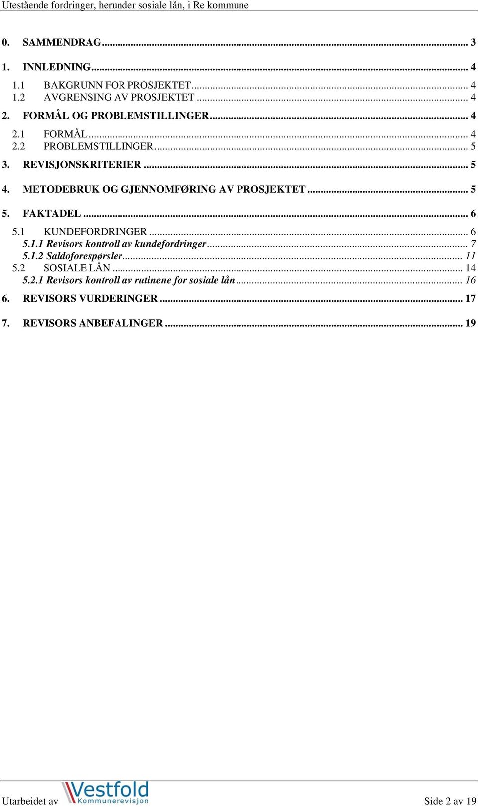 .. 6 5.1 KUNDEFORDRINGER... 6 5.1.1 Revisors kontroll av kundefordringer... 7 5.1.2 Saldoforespørsler... 11 5.2 SOSIALE LÅN... 14 5.2.1 Revisors kontroll av rutinene for sosiale lån.