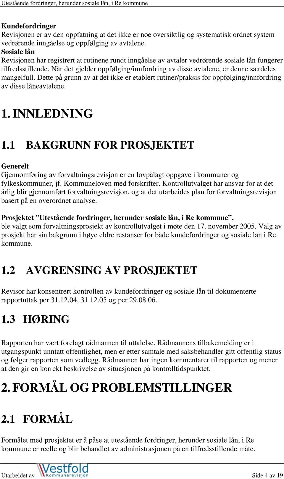 Når det gjelder oppfølging/innfordring av disse avtalene, er denne særdeles mangelfull. Dette på grunn av at det ikke er etablert rutiner/praksis for oppfølging/innfordring av disse låneavtalene. 1.