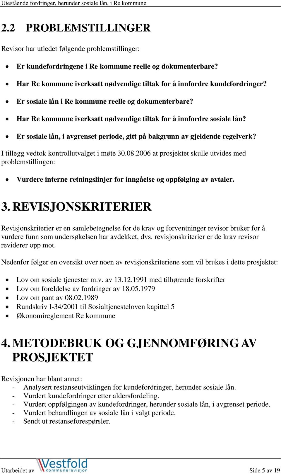 Har Re kommune iverksatt nødvendige tiltak for å innfordre sosiale lån? Er sosiale lån, i avgrenset periode, gitt på bakgrunn av gjeldende regelverk? I tillegg vedtok kontrollutvalget i møte 30.08.